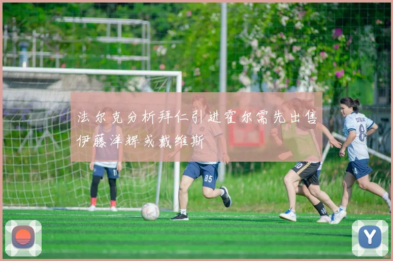 法尔克分析拜仁引进霍尔需先出售伊藤洋辉或戴维斯