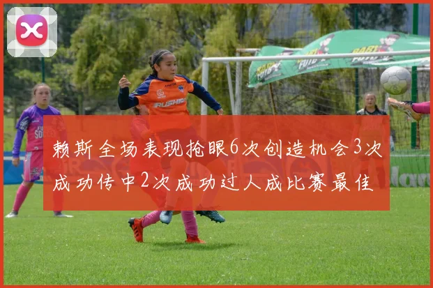 赖斯全场表现抢眼6次创造机会3次成功传中2次成功过人成比赛最佳