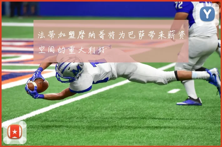法蒂加盟摩纳哥将为巴萨带来薪资空间的重大利好