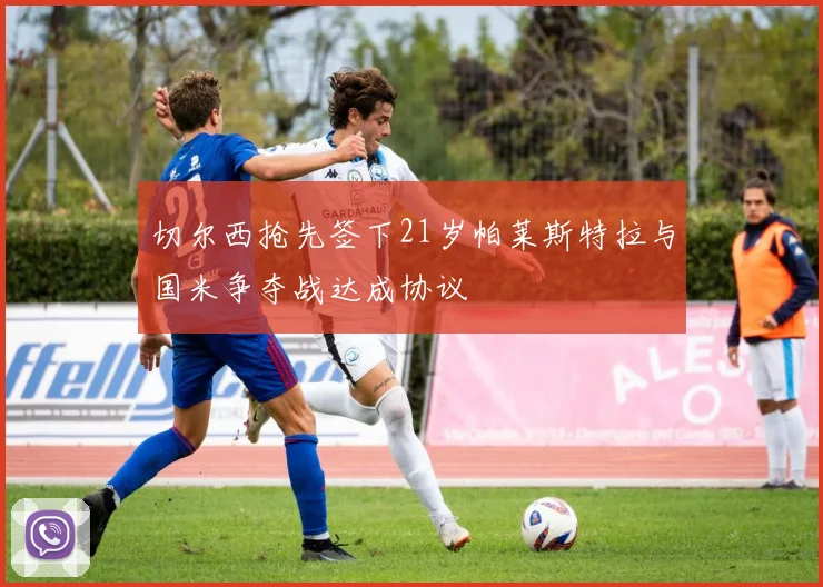 切尔西抢先签下21岁帕莱斯特拉与国米争夺战达成协议